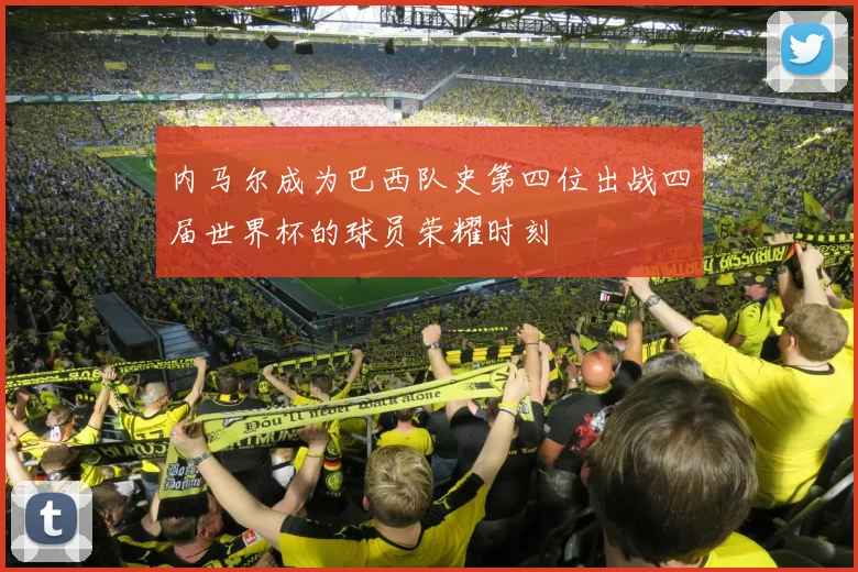 内马尔成为巴西队史第四位出战四届世界杯的球员荣耀时刻